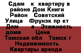 Сдам 1 к. квартиру в районе Дом Книги › Район ­ Советский › Улица ­ Фрунзк пр-кт › Дом ­ 120а › Этажность дома ­ 5 › Цена ­ 14 000 - Томская обл., Томск г. Недвижимость » Квартиры аренда   